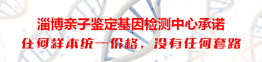 淄博亲子鉴定基因检测中心承诺